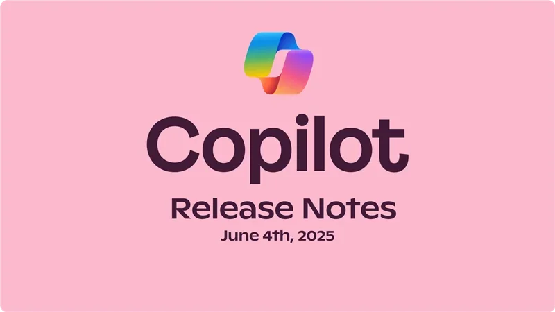 Microsoft Copilot Release Notes for June 4, 2025 | Windows 11 Forum